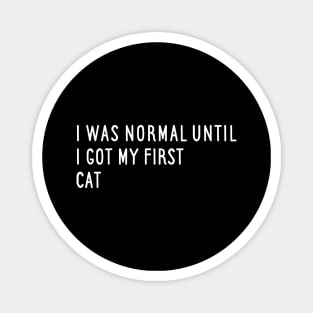 I Was Normal Until I Got My First Cat Magnet